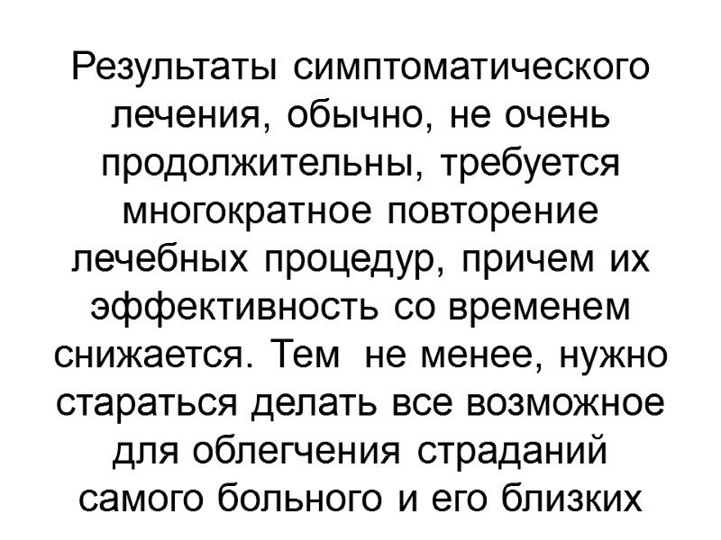 Результаты симптоматического лечения, обычно, не очень продолжительны, требуется многократное повторение лечебных процедур, причем их